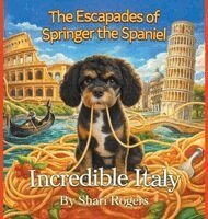 Shari Rogers - Escapades of Springer the Spaniel Incredible Italy, Inbunden