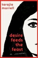 Tarajia Morrell - Desire Feeds the Feast: A Memoir, Inbunden