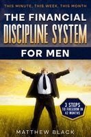 Matthew Black - The Financial Discipline System for Men: 3 Steps to Freedom in 42 Months: This Minute This Week This Month, Häftad