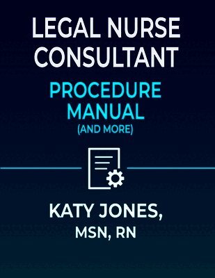 Legal Nurse Consultant Procedure Manual: (and More)