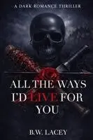 B W Lacey - All the Ways I'd Live for You, Häftad. Tillgänglighet: Lägg i varukorg