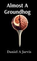 Daniel A Jarvis - Almost A Groundhog, Inbunden