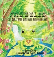 Mary Taylor - Fruggles: The Glass Frog with a See-Through Heart, Inbunden