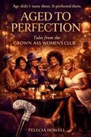 Felecia Howell - AGED TO PERFECTION Tales From The Grown Ass Women's Club, Häftad
