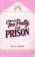 Kelly Parker - Too Pretty for Prison, Häftad