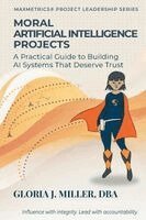 Gloria J. Miller - Moral Artificial Intelligence Projects: A Practical Guide to Building AI Systems That Deserve Trust, Häftad