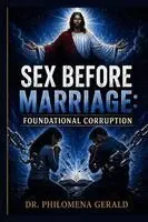 Philomena Gerald - Sex Before Marriage: FOUNDATIONAL CORRUPTION: The Stewardship of the Body, the Mystery of Illegal Covenants, and the Mandate for a New Bloodline, Häftad. Tillgänglighet: Lägg i varukorg