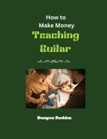 Dwayne Jenkins - How to Make Money Teaching Guitar: A Comprehensive Training guide; Photos, Diagrams, Notation, Exercises, and Learning Assessments, Häftad