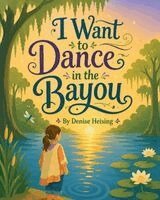 Denise Heising - I Want to Dance in the Bayou, Häftad