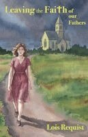 Lois Requist - Leaving the Faith of our Fathers, Häftad