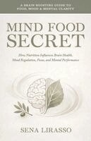 Sena Lirasso - Mind Food Secret A Brain Boosting Guide To Food, Mood &Mental Clarity How Nutrition Influences Brain Health, Mood Regulation, Focus, and Mental Performance, Häftad