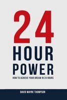 David W Thompson - 24 Hour Power How to Achieve Your Dream in 24 Hours, Häftad