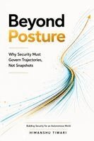 Himanshu Tiwari - Beyond Posture: Why Security Must Govern Trajectories, Not Snapshots, Häftad