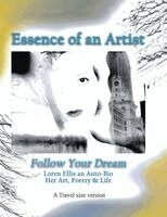 Loren Elizabeth Ellis - Essence of an Artist: Follow Your Dream...: Loren Ellis an Auto-Bio Her Art, Poetry & Life, Häftad