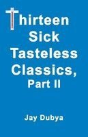 Jay Dubya - Thirteen Sick Tasteless Classics, Part II, Häftad