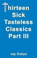 Jay Dubya - Thirteen Sick Tasteless Classics, Part III, Häftad