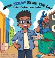 Dr. Carlotta A. Berry - When Scrap Saved the Day: Robot Explorations Series, Inbunden