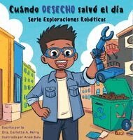 Dra. Carlotta A. Berry - Cuándo DESECHO salvó el día:  Serie Exploraciones Robóticas, Inbunden
