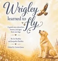 Elizabeth Buckley, Jacquelyn Buckley, Garrett Jones - Wrigley Learned to Fly, Inbunden. Tillgänglighet: Lägg i varukorg