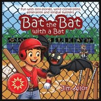 bokomslag Bat the Bat with a Bat: Fun with mini-stories, word conversions, alliteration and tongue twisters