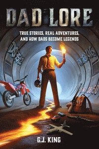 bokomslag Dad Lore True Stories, Real Adventures, and How Dads Become Legends