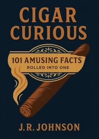 bokomslag Cigar Curious: 101 Amusing Facts Rolled into One