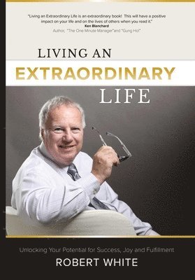 Living an Extraordinary Life: Unlocking Your Potential for Success, Joy and Fulfillment