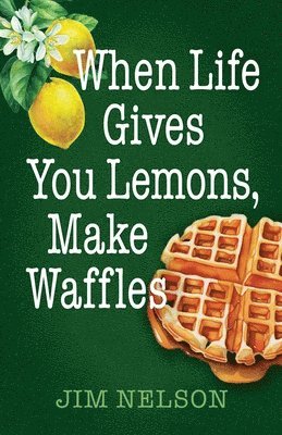 Jim Nelson - When Life Gives You Lemons, Make Waffles, Häftad