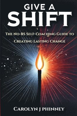 bokomslag Give A Shift: The No-BS Self-Coaching Guide to Creating Lasting Change
