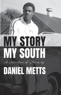 bokomslag My Story My South: A Collection of Stories by Daniel Metts