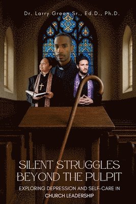 Larry Green - Silent Struggles Beyond the Pulpit Exploring Depression and Self-Care in Church Leadership, Häftad