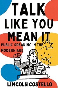 bokomslag Talk Like You Mean It: Public Speaking in the Modern Age