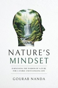 bokomslag Nature's Mindset: Harnessing the Wisdom of Nature for a Stable and Fulfilling Life
