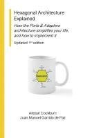 bokomslag Hexagonal Architecture Explained: How the Ports & Adapters architecture simplifies your life, and how to implement it, Updated 1st Ed.