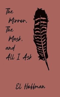 bokomslag Mirror, The Mask, and All I Ask