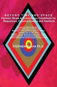 bokomslag BEYOND TIME AND SPACE Fermion Strata & Consistency Conditions for Sequences, Cosmos Spaces and Gambols