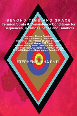 bokomslag BEYOND TIME AND SPACE Fermion Strata & Consistency Conditions for Sequences, Cosmos Spaces and Gambols
