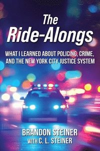bokomslag The Ride-Alongs: What I Learned About Policing, Crime, and the New York City Justice System
