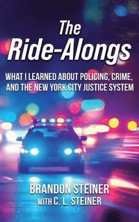 bokomslag The Ride-Alongs: What I Learned About Policing, Crime, and the New York City Justice System