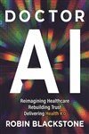 Robin Blackstone - Doctor AI Reimagining Healthcare Rebuilding Trust Delivering Health 4.0, Häftad