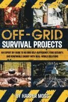 bokomslag Off-Grid Survival Projects: An Expert DIY Guide to No Grid Self-Sufficiency, Food Security, and Renewable Energy with Real-world Solutions: An Expert