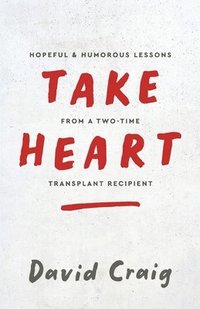 bokomslag Take Heart: Hopeful & Humorous Lessons From A Two-Time Transplant Recipient