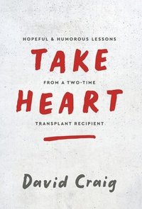 bokomslag Take Heart: Hopeful & Humorous Lessons From A Two-Time Transplant Recipient