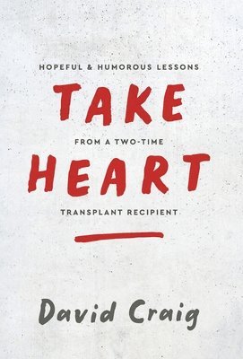 bokomslag Take Heart: Hopeful & Humorous Lessons From A Two-Time Transplant Recipient