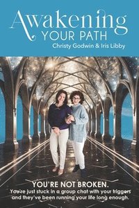 bokomslag Awakening Your Path: A Real-Time Guide to Healing Emotional Triggers, Awakening Your Consciousness, and Living Authentically