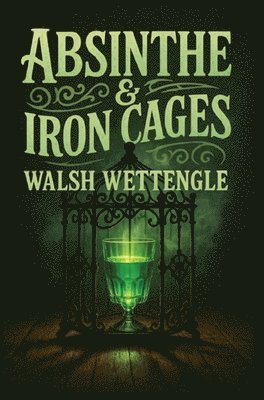 Absinthe & Iron Cages 1