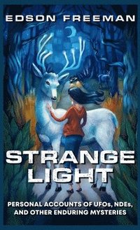 bokomslag Strange Light: Personal Accounts of UFOs, NDEs, and Other Enduring Mysteries