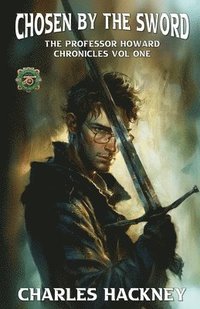 bokomslag Chosen by the Sword: An Urban Fantasy Series (The Professor Howard Chronicles): An Urban Fantasy Series (Professor Howard Chronicles