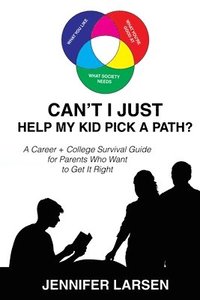 bokomslag Can't I Just Help My Kid Pick A Path? A Career + College Guide for Parents Who Want to Get it Right