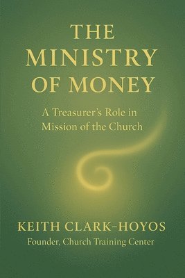 bokomslag The Ministry of Money: A Treasurer's Role in the Mission of the Church